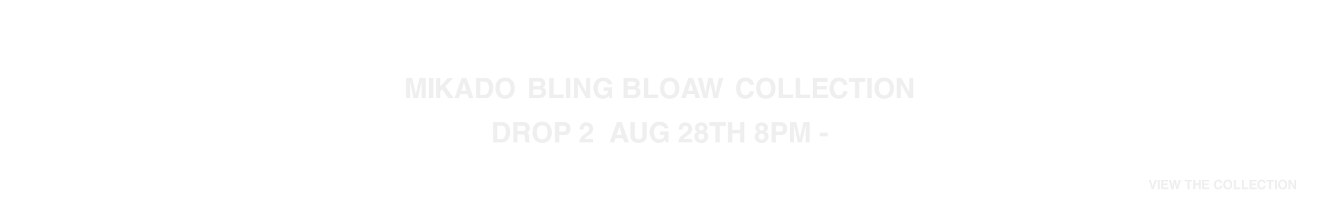 ×MIKADO BLING BLOAW COLLECTION DROP 2, AUG 28TH 8PM